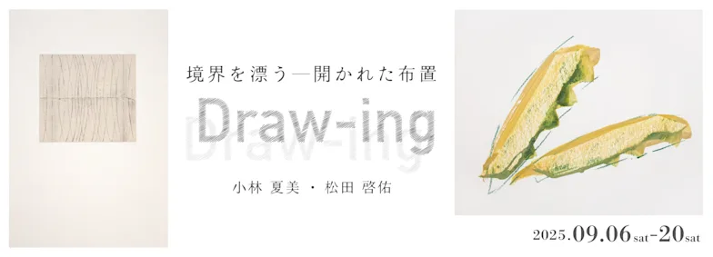 小林夏美 + 松田啓佑 「Draw-ing:境界を漂う―開かれた布置」