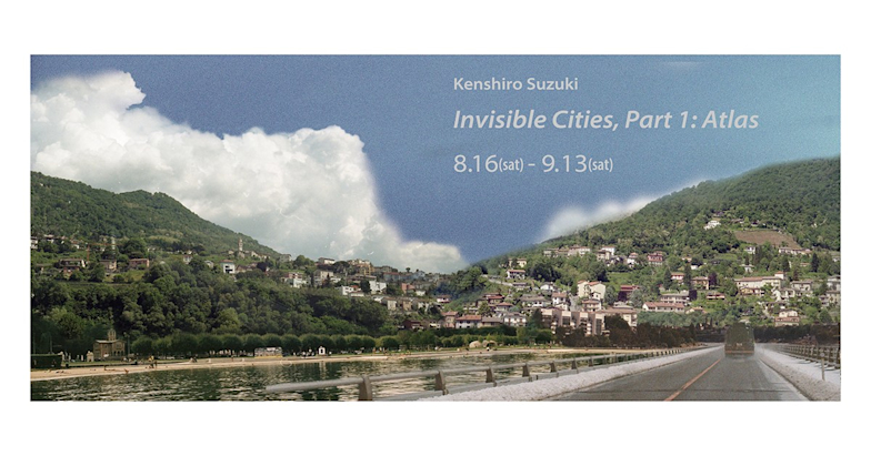 鈴木健志郎 「Invisible Cities, Part 1: Atlas」